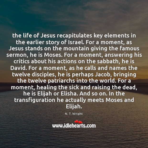 The life of Jesus recapitulates key elements in the earlier story of N. T. Wright Picture Quote