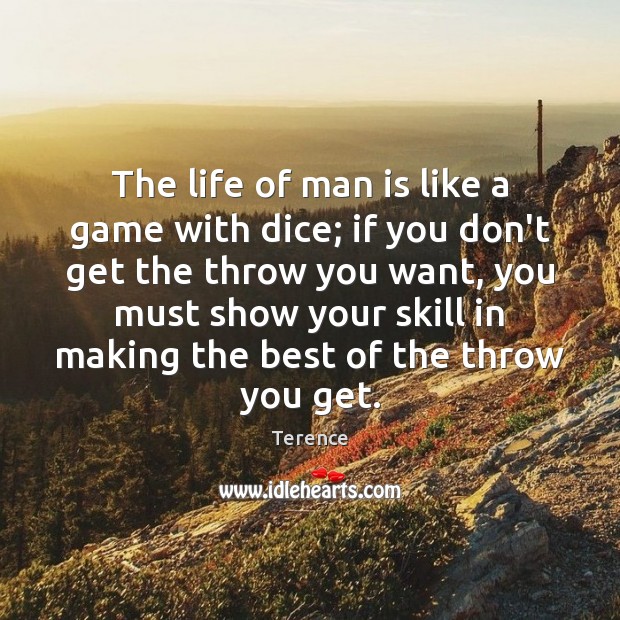 The life of man is like a game with dice; if you Terence Picture Quote