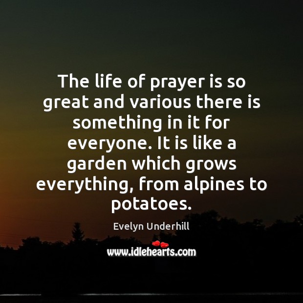 The life of prayer is so great and various there is something Evelyn Underhill Picture Quote
