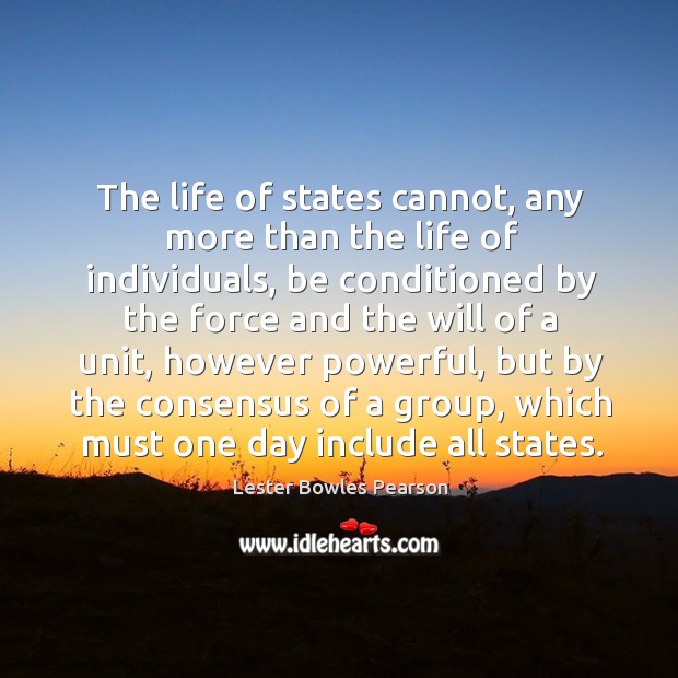 The life of states cannot, any more than the life of individuals Lester Bowles Pearson Picture Quote