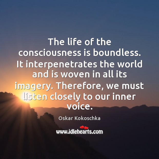 The life of the consciousness is boundless. It interpenetrates the world and Oskar Kokoschka Picture Quote