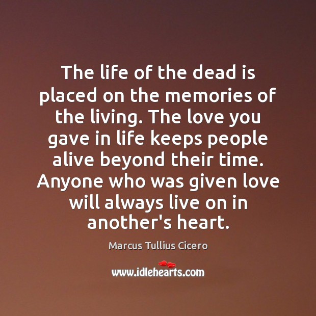 The life of the dead is placed on the memories of the Marcus Tullius Cicero Picture Quote