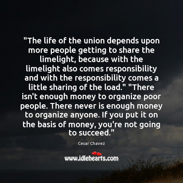 “The life of the union depends upon more people getting to share Cesar Chavez Picture Quote