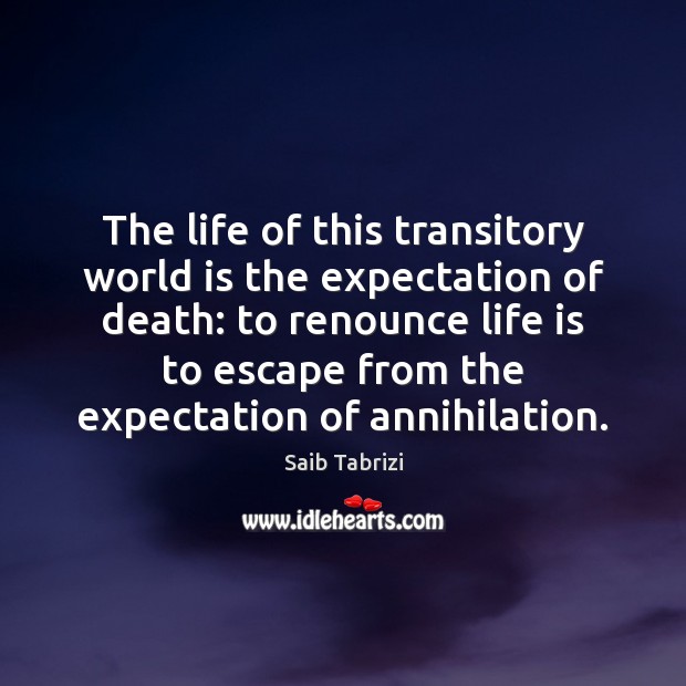 The life of this transitory world is the expectation of death: to Saib Tabrizi Picture Quote