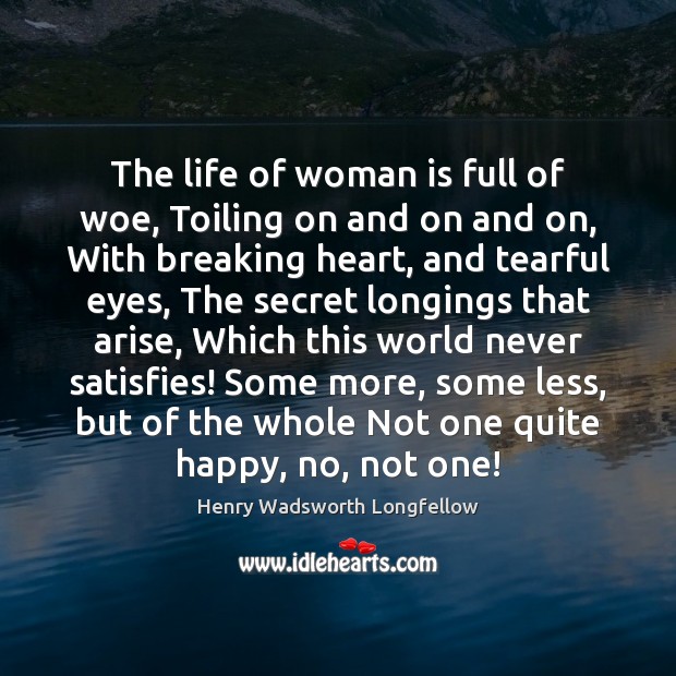 The life of woman is full of woe, Toiling on and on Henry Wadsworth Longfellow Picture Quote
