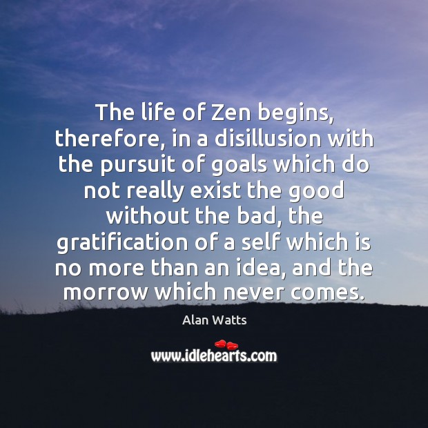 The life of Zen begins, therefore, in a disillusion with the pursuit Alan Watts Picture Quote