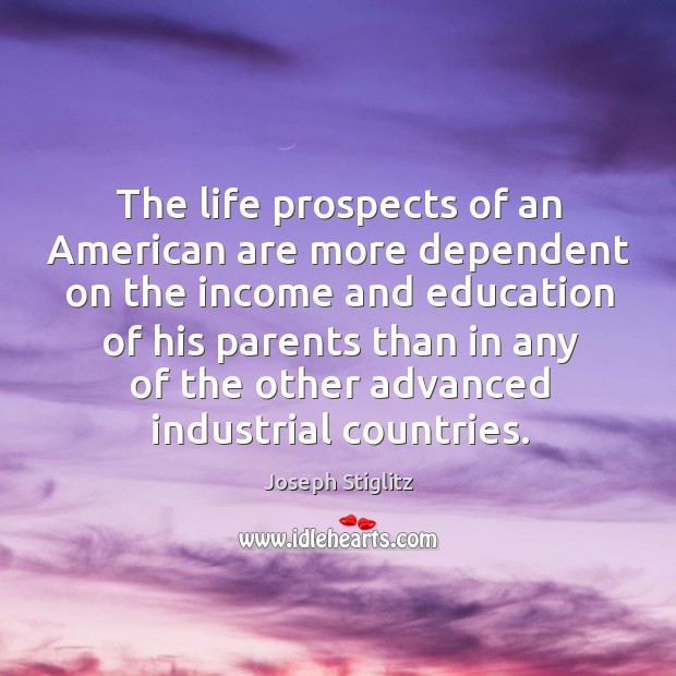 The life prospects of an American are more dependent on the income Joseph Stiglitz Picture Quote
