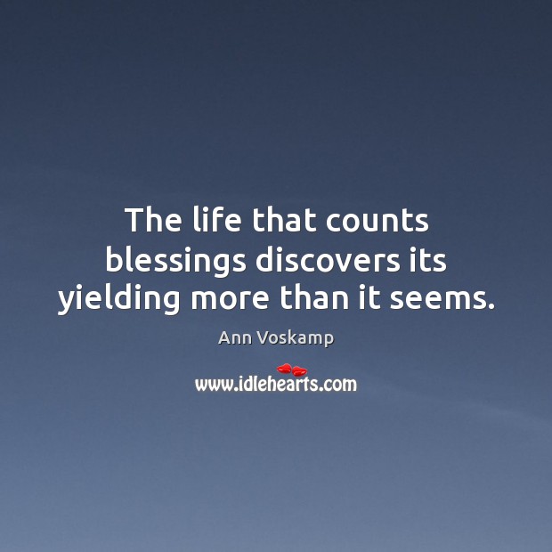 The life that counts blessings discovers its yielding more than it seems. Ann Voskamp Picture Quote
