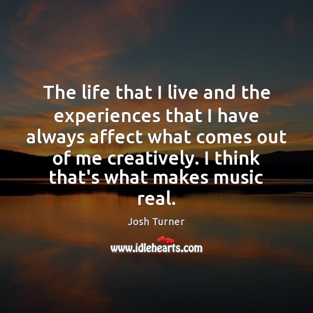 The life that I live and the experiences that I have always Josh Turner Picture Quote