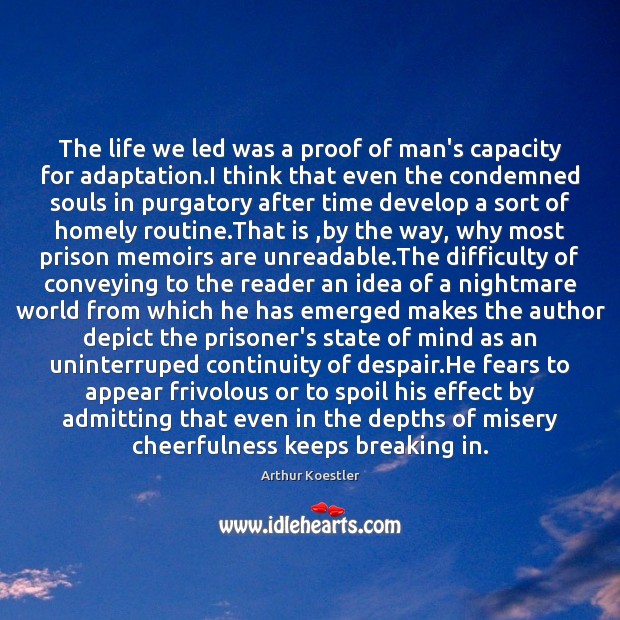 The life we led was a proof of man’s capacity for adaptation. Arthur Koestler Picture Quote