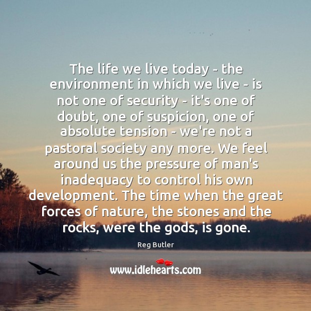 The life we live today – the environment in which we live Reg Butler Picture Quote