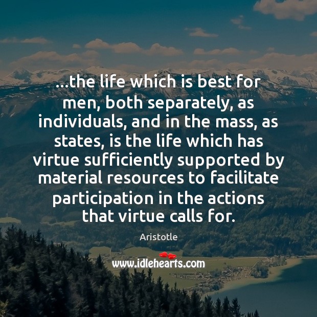 …the life which is best for men, both separately, as individuals, and Aristotle Picture Quote