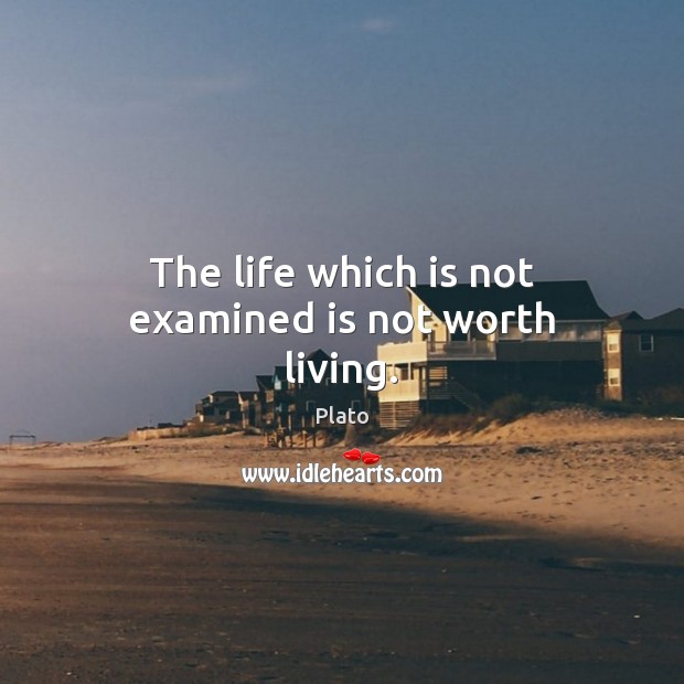 The life which is not examined is not worth living. Plato Picture Quote