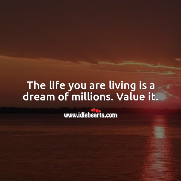 The life you are living is a dream of millions. Value it. Life Quotes Image