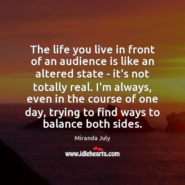The life you live in front of an audience is like an Miranda July Picture Quote