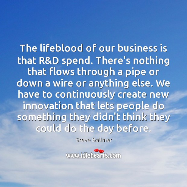 The lifeblood of our business is that R&D spend. There’s nothing Image