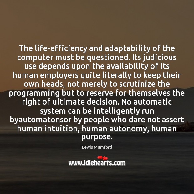 The life-efficiency and adaptability of the computer must be questioned. Its judicious Computers Quotes Image