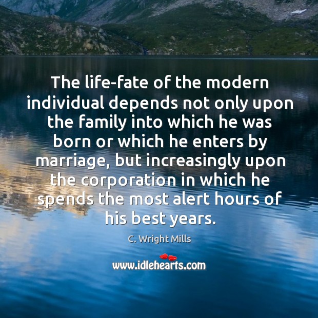 The life-fate of the modern individual depends not only upon the family C. Wright Mills Picture Quote