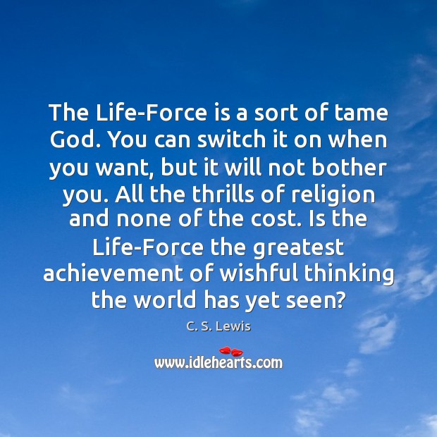 The Life-Force is a sort of tame God. You can switch it C. S. Lewis Picture Quote