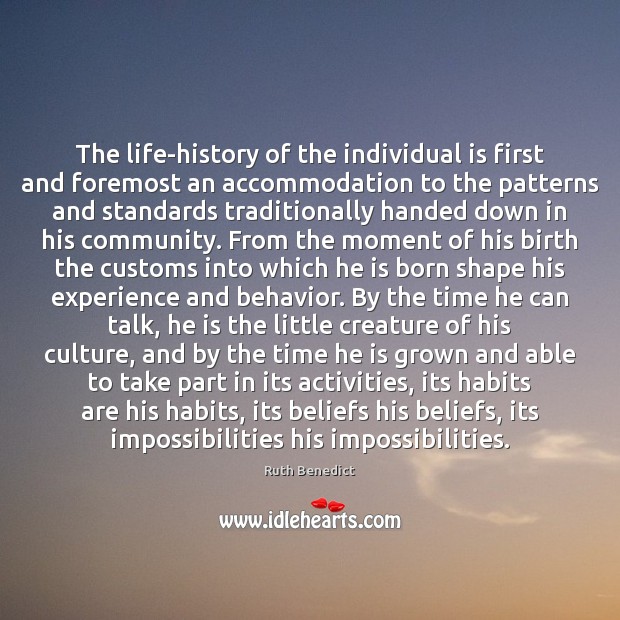 The life-history of the individual is first and foremost an accommodation to Ruth Benedict Picture Quote