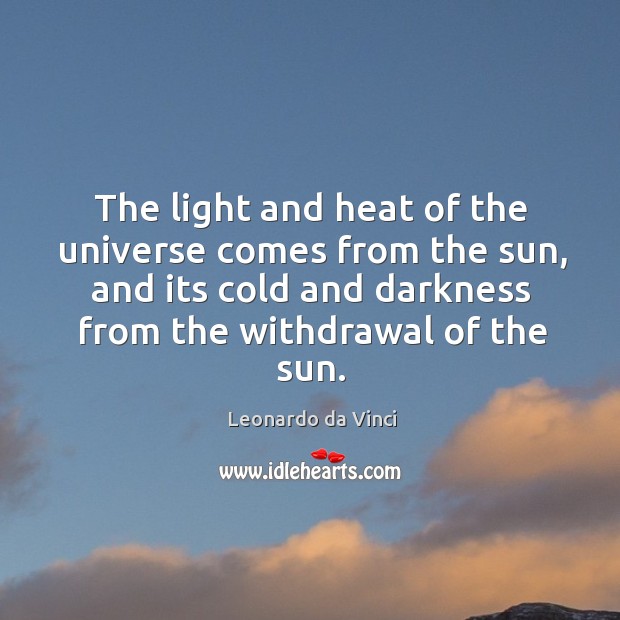 The light and heat of the universe comes from the sun, and Leonardo da Vinci Picture Quote