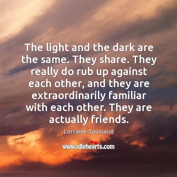 The light and the dark are the same. They share. They really Lorraine Toussaint Picture Quote