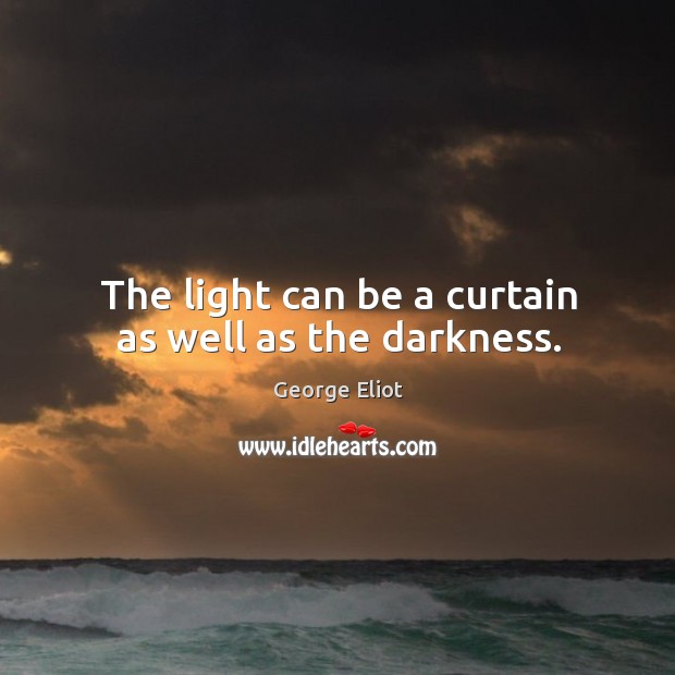 The light can be a curtain as well as the darkness. Image