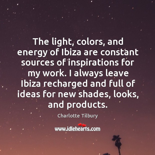 The light, colors, and energy of Ibiza are constant sources of inspirations Charlotte Tilbury Picture Quote