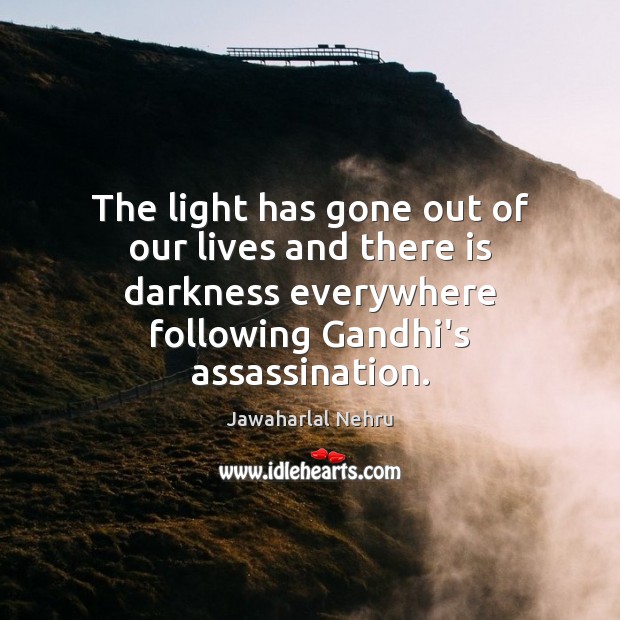 The light has gone out of our lives and there is darkness Jawaharlal Nehru Picture Quote