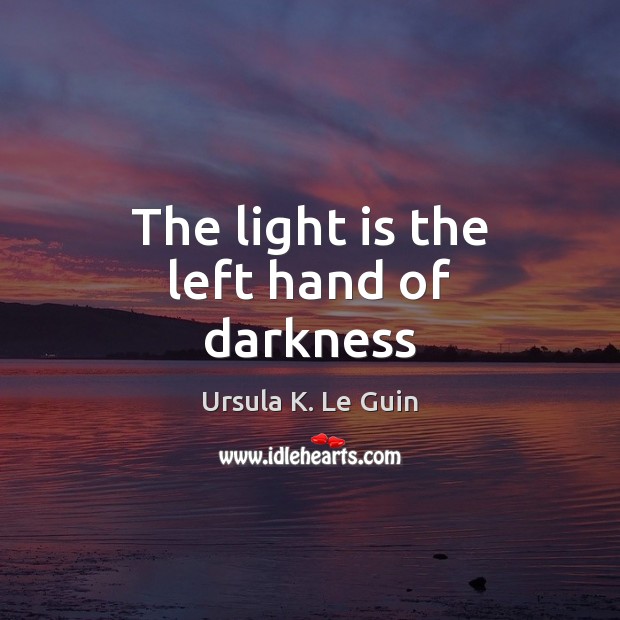 The light is the left hand of darkness 