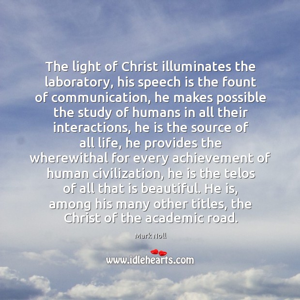 The light of Christ illuminates the laboratory, his speech is the fount Mark Noll Picture Quote