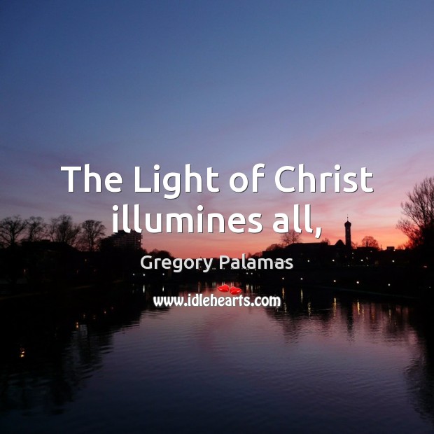 The Light of Christ illumines all, Gregory Palamas Picture Quote