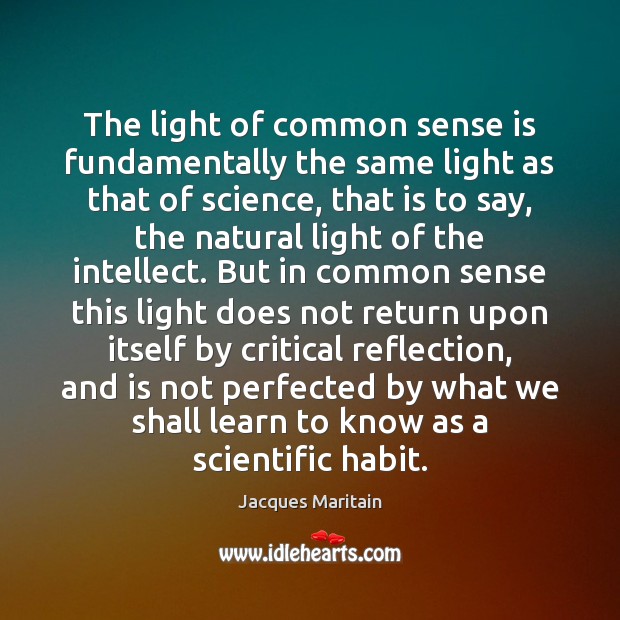 The light of common sense is fundamentally the same light as that Jacques Maritain Picture Quote