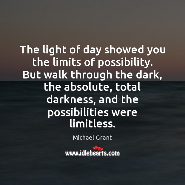 The light of day showed you the limits of possibility. But walk Michael Grant Picture Quote