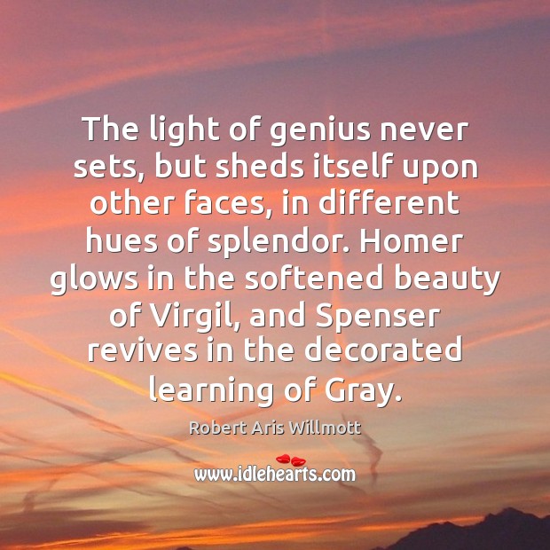 The light of genius never sets, but sheds itself upon other faces, Robert Aris Willmott Picture Quote