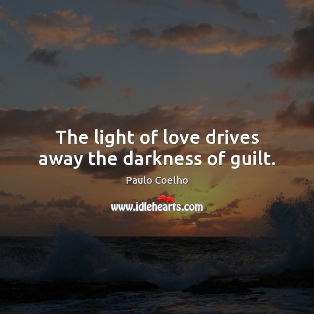 The light of love drives away the darkness of guilt. Guilt Quotes Image