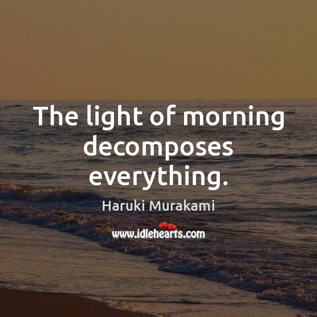 The light of morning decomposes everything. Image