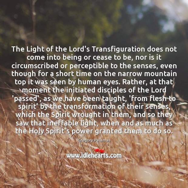 The Light of the Lord’s Transfiguration does not come into being or Gregory Palamas Picture Quote