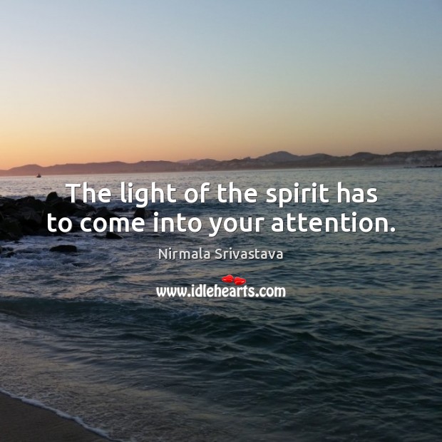 The light of the spirit has to come into your attention. Nirmala Srivastava Picture Quote