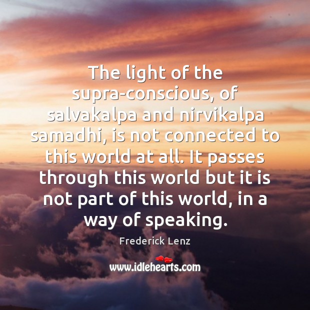 The light of the supra-conscious, of salvakalpa and nirvikalpa samadhi, is not Frederick Lenz Picture Quote