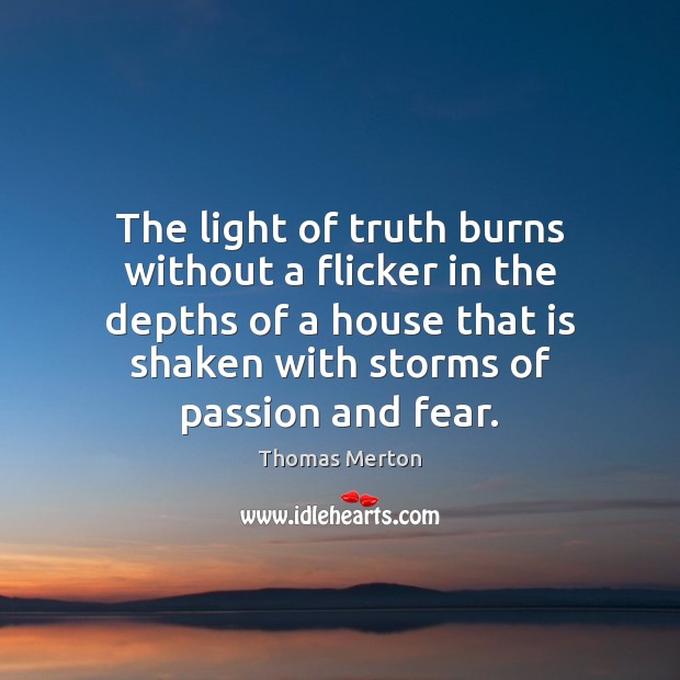 The light of truth burns without a flicker in the depths of Thomas Merton Picture Quote