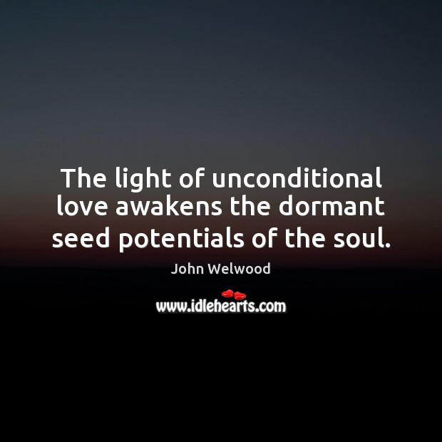 The light of unconditional love awakens the dormant seed potentials of the soul. Image