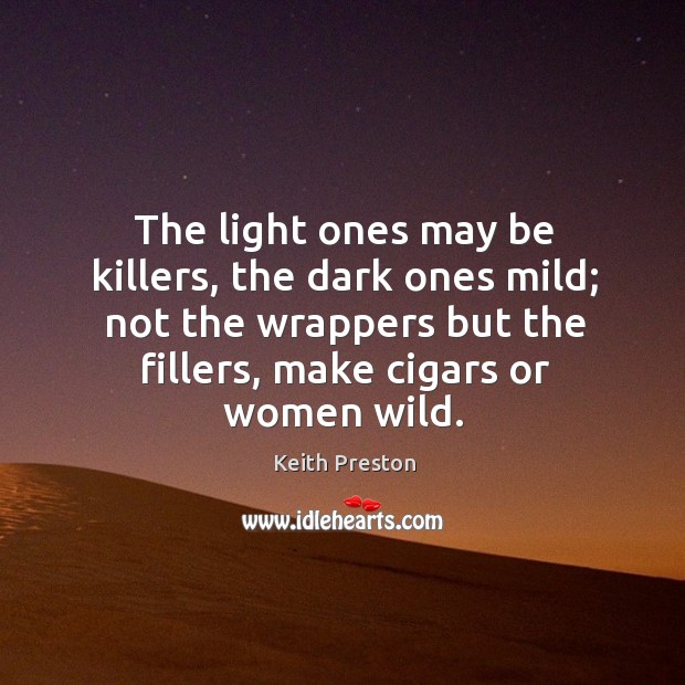 The light ones may be killers, the dark ones mild; not the Keith Preston Picture Quote