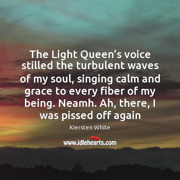 The Light Queen’s voice stilled the turbulent waves of my soul, Kiersten White Picture Quote