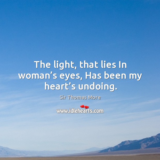 The light, that lies in woman’s eyes, has been my heart’s undoing. Sir Thomas More Picture Quote
