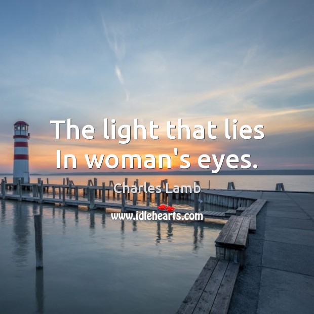The light that lies In woman’s eyes. Charles Lamb Picture Quote
