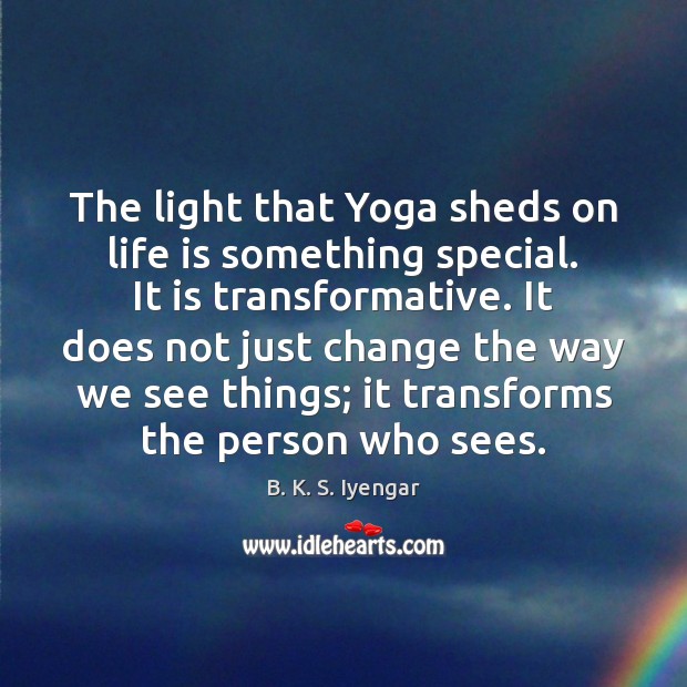 The light that Yoga sheds on life is something special. It is B. K. S. Iyengar Picture Quote