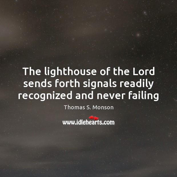 The lighthouse of the Lord sends forth signals readily recognized and never failing Thomas S. Monson Picture Quote