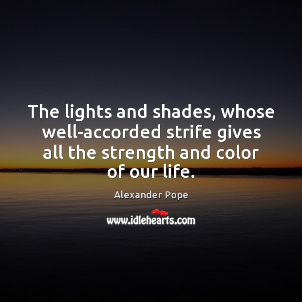 The lights and shades, whose well-accorded strife gives all the strength and Alexander Pope Picture Quote