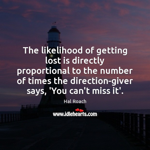 The likelihood of getting lost is directly proportional to the number of 